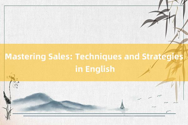 Mastering Sales: Techniques and Strategies in English